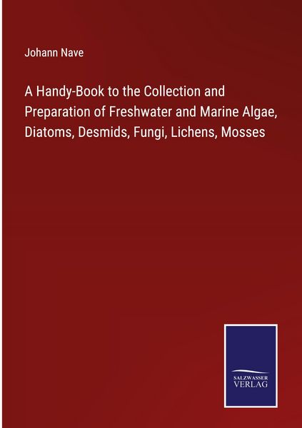 Produktbild: A Handy-Book to the Collection and Preparation of Freshwater and Marine Algae, Diatoms, Desmids, Fungi, Lichens, Mosses