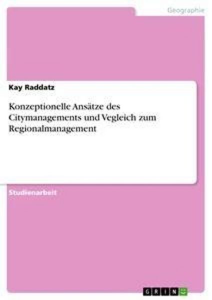 Konzeptionelle Ansätze des Citymanagements und Vegleich zum Regionalmanagement, Taschenbuch von Kay Raddatz, GRIN, 9783638652933