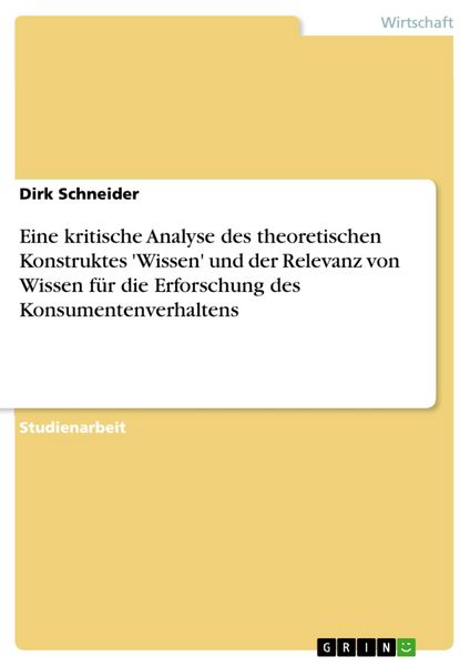 Produktbild: Eine kritische Analyse des theoretischen Konstruktes 'Wissen' und der Relevanz von Wissen f&uuml;r die Erforschung des Konsumentenverhaltens