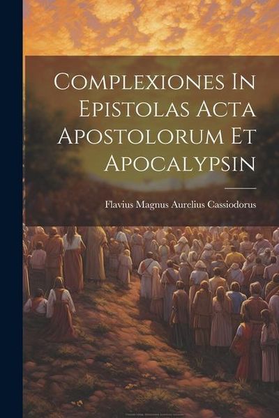 Produktbild: Complexiones In Epistolas Acta Apostolorum Et Apocalypsin