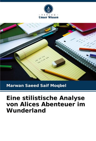 Eine stilistische Analyse von Alices Abenteuer im Wunderland, Taschenbuch von Marwan Saeed Saif Moqbel, Verlag Unser Wissen, 9786207346202
