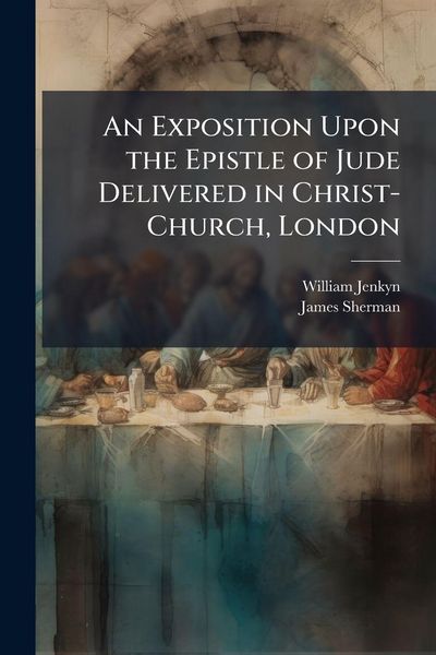 Produktbild: An Exposition Upon the Epistle of Jude Delivered in Christ-Church, London