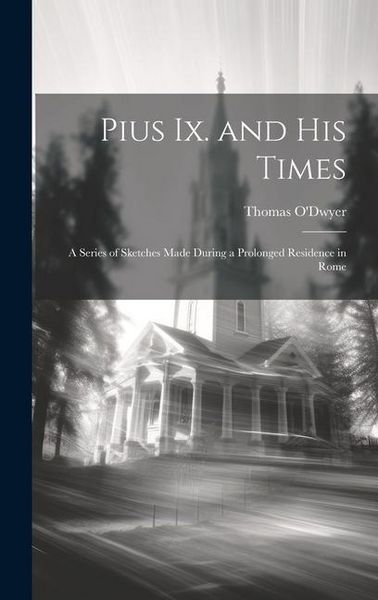 Produktbild: Pius Ix. and His Times: A Series of Sketches Made During a Prolonged Residence in Rome