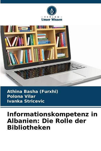 Informationskompetenz in Albanien: Die Rolle der Bibliotheken, Taschenbuch von Athina Basha , Polona Vilar , Ivanka Stricevic, Verlag Unser Wissen,