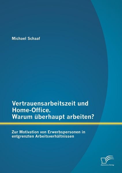 Produktbild: Vertrauensarbeitszeit und Home-Office. Warum &uuml;berhaupt arbeiten? Zur Motivation von Erwerbspersonen in entgrenzten Arbeitsverh&auml;ltnissen