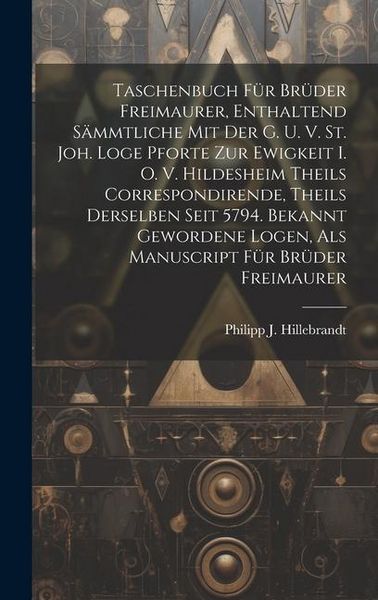Produktbild: Taschenbuch F&uuml;r Br&uuml;der Freimaurer, Enthaltend S&auml;mmtliche Mit Der G. U. V. St. Joh. Loge Pforte Zur Ewigkeit I. O. V. Hildesheim Theils Correspondirend