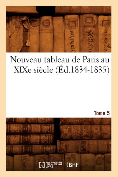Produktbild: Nouveau Tableau de Paris Au XIXe Si&egrave;cle. Tome 5 (&Eacute;d.1834-1835)