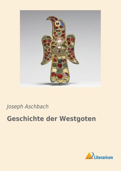 Geschichte der Westgoten, Taschenbuch von Joseph Aschbach, Literaricon, 9783959134996