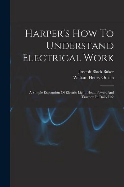 Produktbild: Harper's How To Understand Electrical Work: A Simple Explantion Of Electric Light, Heat, Power, And Traction In Daily Life
