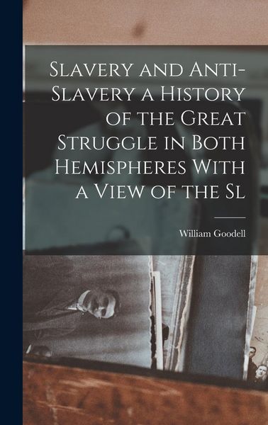 Produktbild: Slavery and Anti-Slavery a History of the Great Struggle in Both Hemispheres With a View of the Sl