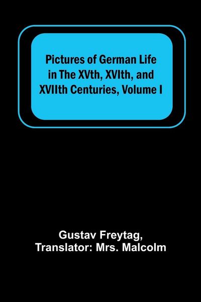Produktbild: Pictures of German Life in the XVth, XVIth, and XVIIth Centuries, Volume I