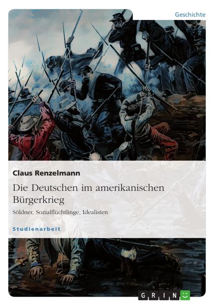 Produktbild: Die Deutschen im amerikanischen B&uuml;rgerkrieg. S&ouml;ldner, Sozialfl&uuml;chtlinge, Idealisten