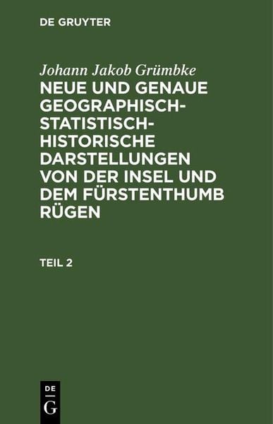 Produktbild: Johann Jakob Gr&uuml;mbke: Neue und genaue geographisch-statistisch-historische Darstellungen von der Insel und dem F&uuml;rstenthumb R&uuml;gen. Teil 2