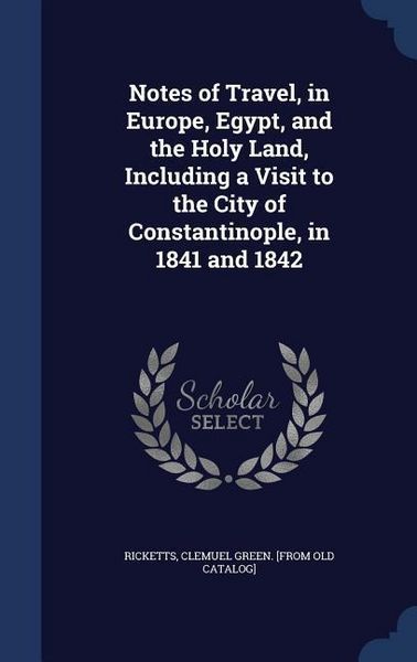 Produktbild: Notes of Travel, in Europe, Egypt, and the Holy Land, Including a Visit to the City of Constantinople, in 1841 and 1842