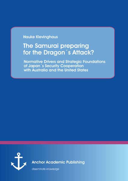 Produktbild: The Samurai preparing for the Dragon&acute;s Attack? Normative Drivers and Strategic Foundations of Japan&acute;s Security Cooperation with Australia and the Unit