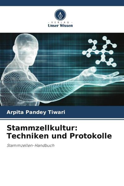 Stammzellkultur: Techniken und Protokolle, Taschenbuch von Arpita Pandey Tiwari, Verlag Unser Wissen, 9786204900087