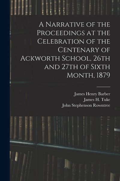 Produktbild: A Narrative of the Proceedings at the Celebration of the Centenary of Ackworth School, 26th and 27th of Sixth Month, 1879