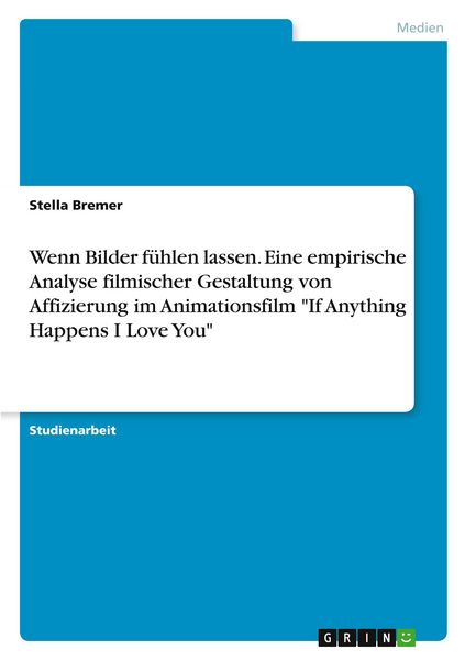 Produktbild: Wenn Bilder f&uuml;hlen lassen. Eine empirische Analyse filmischer Gestaltung von Affizierung im Animationsfilm "If Anything Happens I Love You"