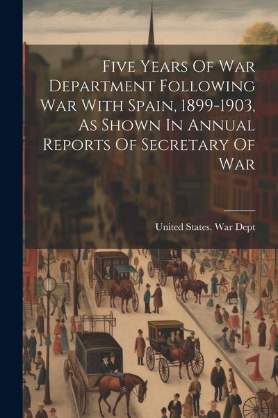 Produktbild: Five Years Of War Department Following War With Spain, 1899-1903, As Shown In Annual Reports Of Secretary Of War