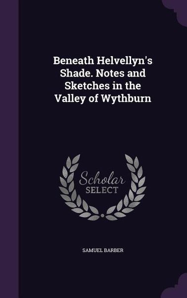 Produktbild: Beneath Helvellyn's Shade. Notes and Sketches in the Valley of Wythburn