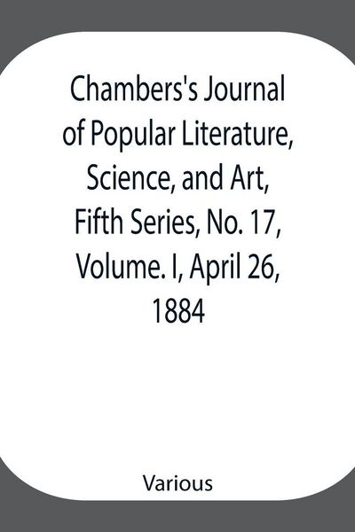 Produktbild: Chambers'S Journal Of Popular Literature, Science, And Art, Fifth Series, No. 17, Volume. I, April 26, 1884