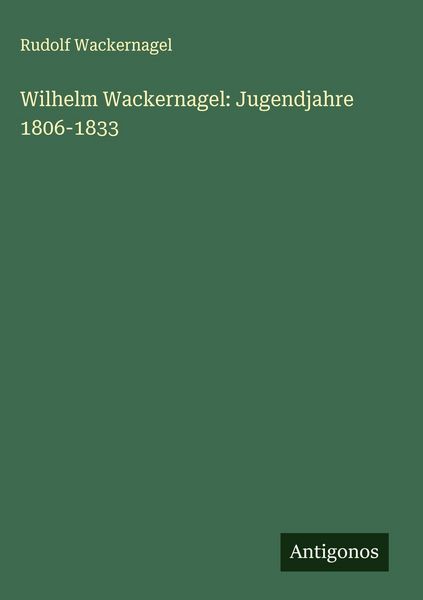 Produktbild: Wilhelm Wackernagel: Jugendjahre 1806-1833