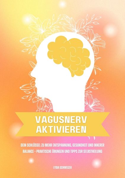 Produktbild: Vagusnerv aktivieren: Dein Schl&uuml;ssel zu mehr Entspannung, Gesundheit und innerer Balance - Praktische &Uuml;bungen und Tipps zur Selbstheilung