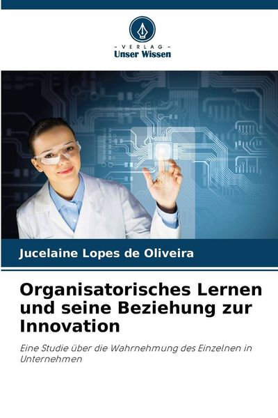 Organisatorisches Lernen und seine Beziehung zur Innovation, Taschenbuch von Jucelaine Lopes de Oliveira, Verlag Unser Wissen, 9786209210792