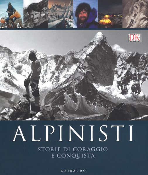 Produktbild: Alpinisti. Storie di coraggio e conquista. La conquista delle vette dalle origini all'et&agrave; dell'oro-La conquista delle vette nell'era moderna e contemp