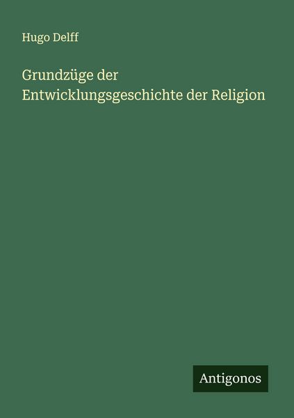 Grundzüge der Entwicklungsgeschichte der Religion, Taschenbuch von Hugo Delff, Antigonos Verlag, 9783563413432