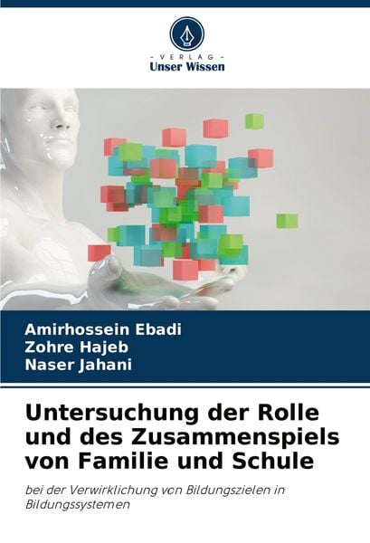 Untersuchung der Rolle und des Zusammenspiels von Familie und Schule, Taschenbuch von Amirhossein Ebadi , Zohre Hajeb , Naser Jahani, Verlag Unser