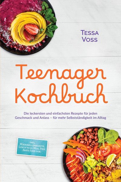 Produktbild: Teenager Kochbuch: Die leckersten und einfachsten Rezepte f&uuml;r jeden Geschmack und Anlass - f&uuml;r mehr Selbstst&auml;ndigkeit im Alltag - inkl. Mikrowellenrez