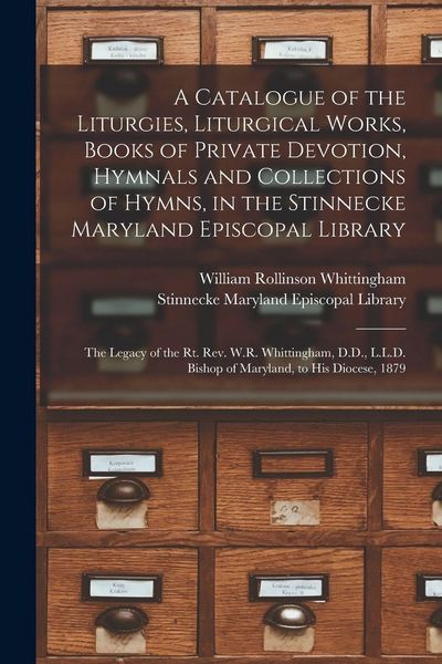 Produktbild: A Catalogue of the Liturgies, Liturgical Works, Books of Private Devotion, Hymnals and Collections of Hymns, in the Stinnecke Maryland Episcopal Libra