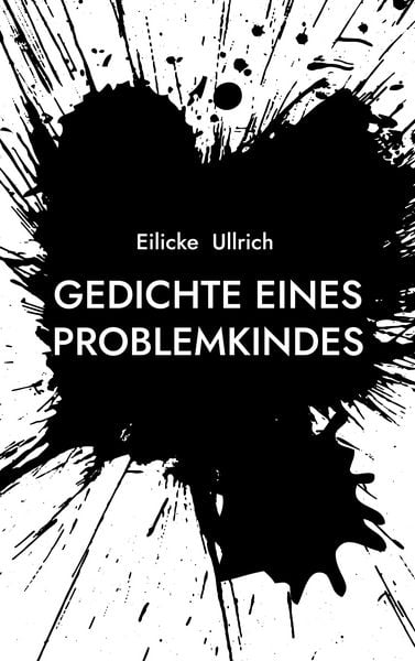 Gedichte eines Problemkindes, Taschenbuch von Eilicke Ullrich, BoD – Books on Demand, 9783695728688