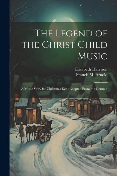 Produktbild: The Legend of the Christ Child Music: A Music Story for Christmas Eve; Adapted From the German