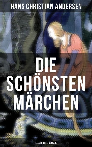 Produktbild: Die sch&ouml;nsten M&auml;rchen von Hans Christian Andersen (Illustrierte Ausgabe)