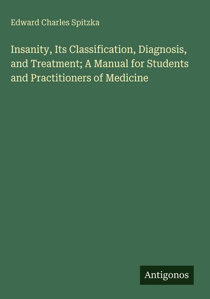 Produktbild: Insanity, Its Classification, Diagnosis, and Treatment; A Manual for Students and Practitioners of Medicine