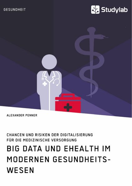 Produktbild: Big Data und eHealth im modernen Gesundheitswesen. Chancen und Risiken der Digitalisierung f&uuml;r die medizinische Versorgung