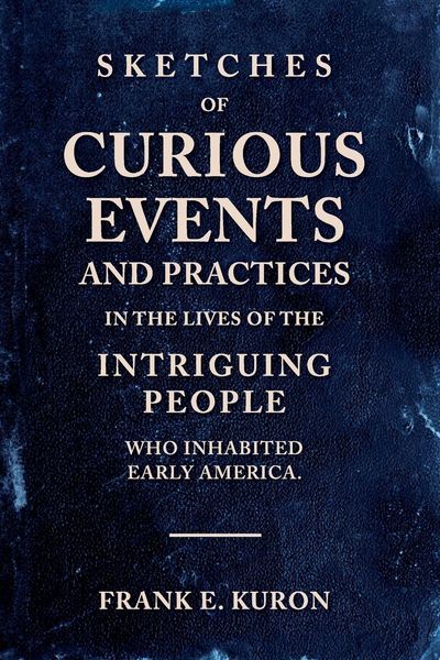 Produktbild: Sketches of Curious Events and Practices in the Lives of the Intriguing People Who Inhabited Early America