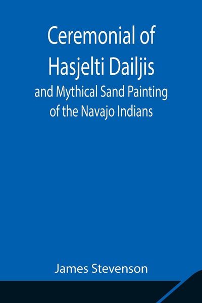 Produktbild: Ceremonial Of Hasjelti Dailjis And Mythical Sand Painting Of The Navajo Indians