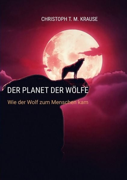 Der Planet der Wölfe, Taschenbuch von Christoph T. M. Krause, Tredition, 9783384145406