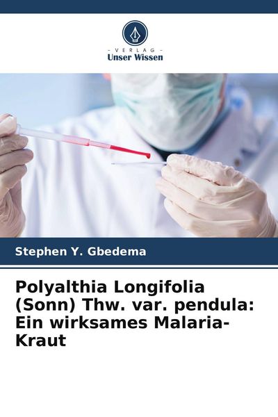 Polyalthia Longifolia (Sonn) Thw. var. pendula: Ein wirksames Malaria-Kraut, Taschenbuch von Stephen Y. Gbedema, Verlag Unser Wissen, 9786209423932