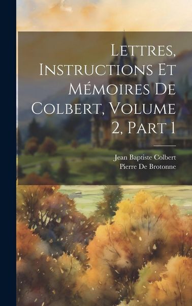 Produktbild: Lettres, Instructions Et M&eacute;moires De Colbert, Volume 2, part 1