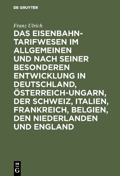 Produktbild: Das Eisenbahntarifwesen im Allgemeinen und nach seiner besonderen Entwicklung in Deutschland, &Ouml;sterreich-Ungarn, der Schweiz, Italien, Frankreich, Bel