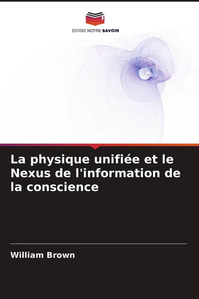 Produktbild: La physique unifi&eacute;e et le Nexus de l'information de la conscience