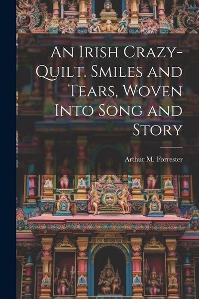 Produktbild: An Irish Crazy-quilt. Smiles and Tears, Woven Into Song and Story