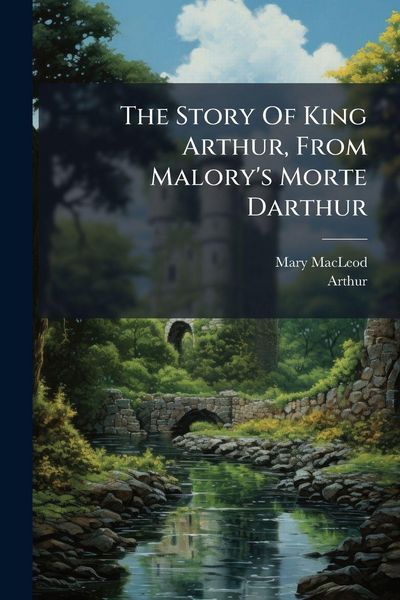 Produktbild: The Story Of King Arthur, From Malory's Morte Darthur