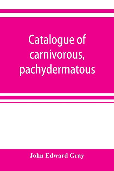 Produktbild: Catalogue of carnivorous, pachydermatous, and edentate Mammalia in the British museum