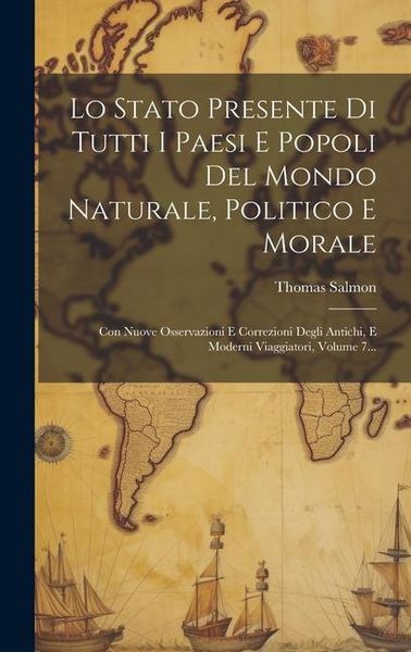 Produktbild: Lo Stato Presente Di Tutti I Paesi E Popoli Del Mondo Naturale, Politico E Morale: Con Nuove Osservazioni E Correzioni Degli Antichi, E Moderni Viaggi