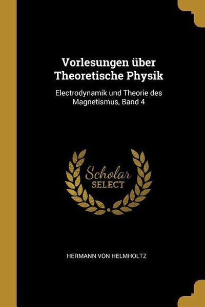 Produktbild: Vorlesungen &Uuml;ber Theoretische Physik: Electrodynamik Und Theorie Des Magnetismus, Band 4